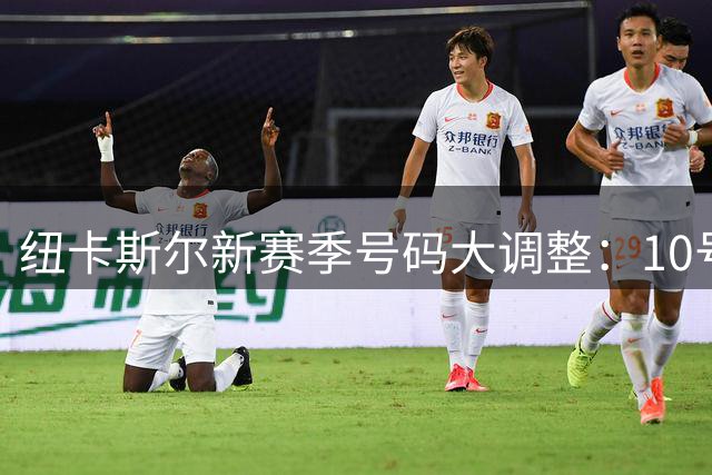 纽卡斯尔新赛季号码大调整：10号易主 新援号码揭晓
